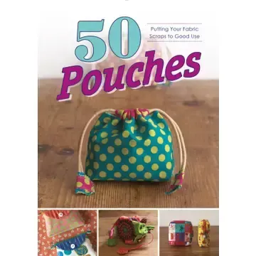 50 Pouches: Putting Your Fabric Scraps To Good Use Book