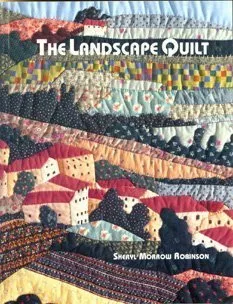 The Landscape Quilt Book by Sheryl Morrow Robinson