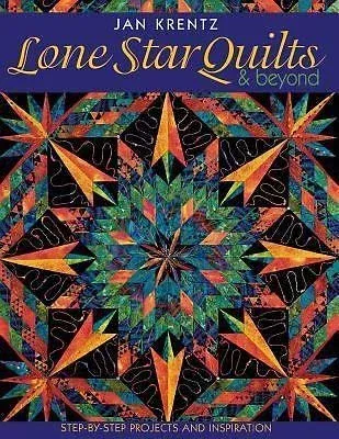 Lone Star Quilts and Beyond : Step-By-Step Projects and Inspiration by Jan P. Krentz