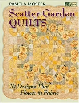 Scatter Garden Quilts Book: 10 Designs That Flower In Fabric by Pamela Mostek